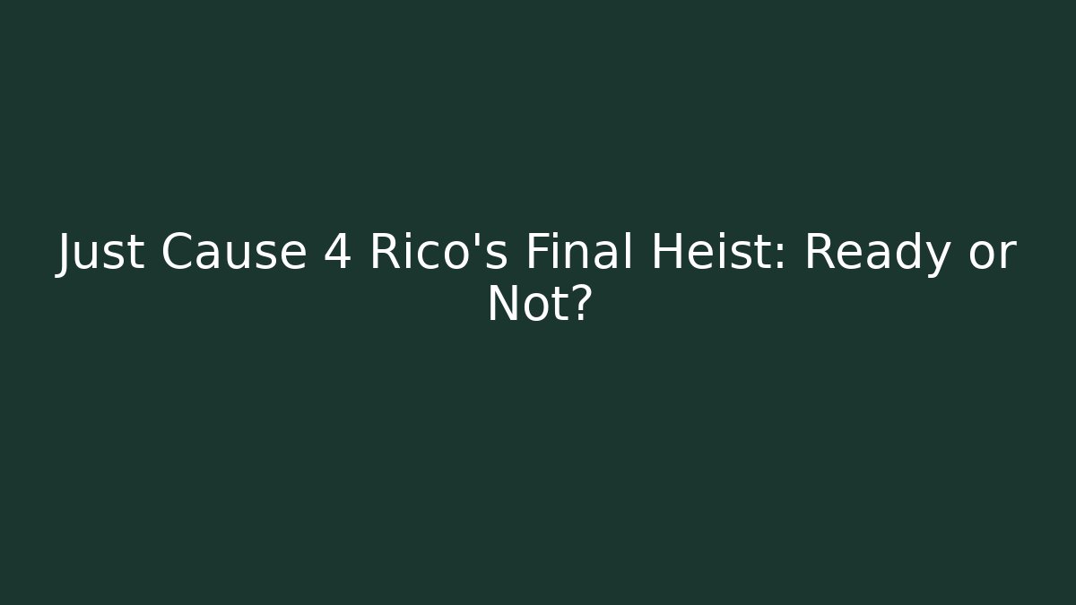 Just Cause 4 Rico’s Final Heist: Ready or Not? - Celivion
