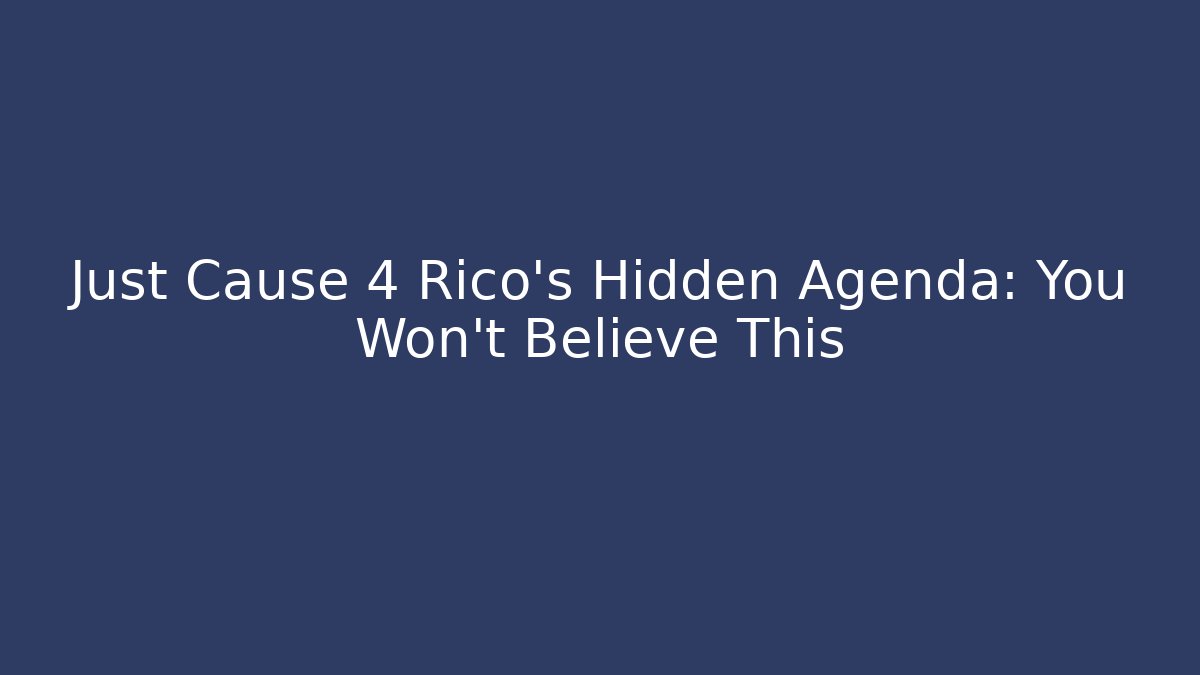 Just Cause 4 Rico’s Hidden Agenda: You Won’t Believe This