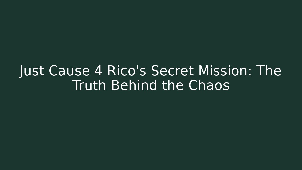 Just Cause 4 Rico’s Secret Mission: The Truth Behind the Chaos