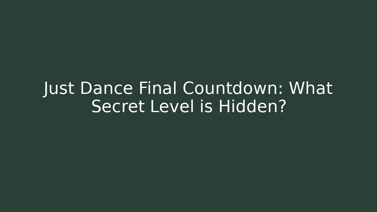 Just Dance Final Countdown: What Secret Level is Hidden? - Celivion