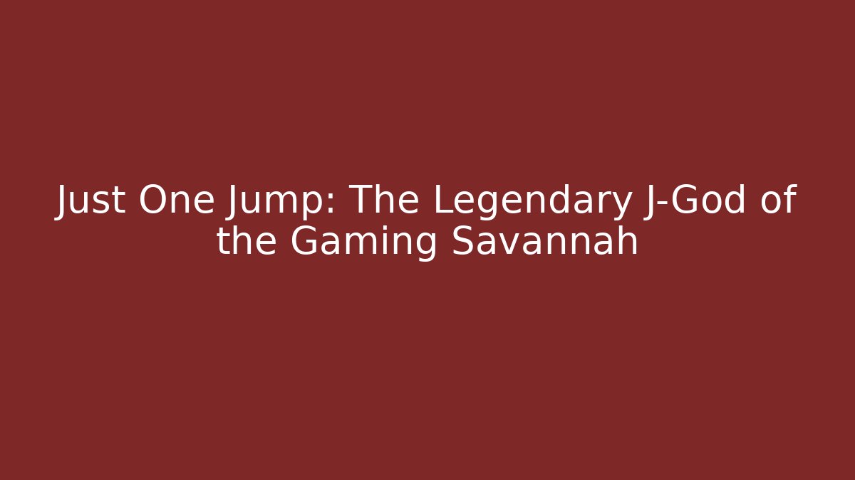 Just One Jump: The Legendary J-God of the Gaming Savannah