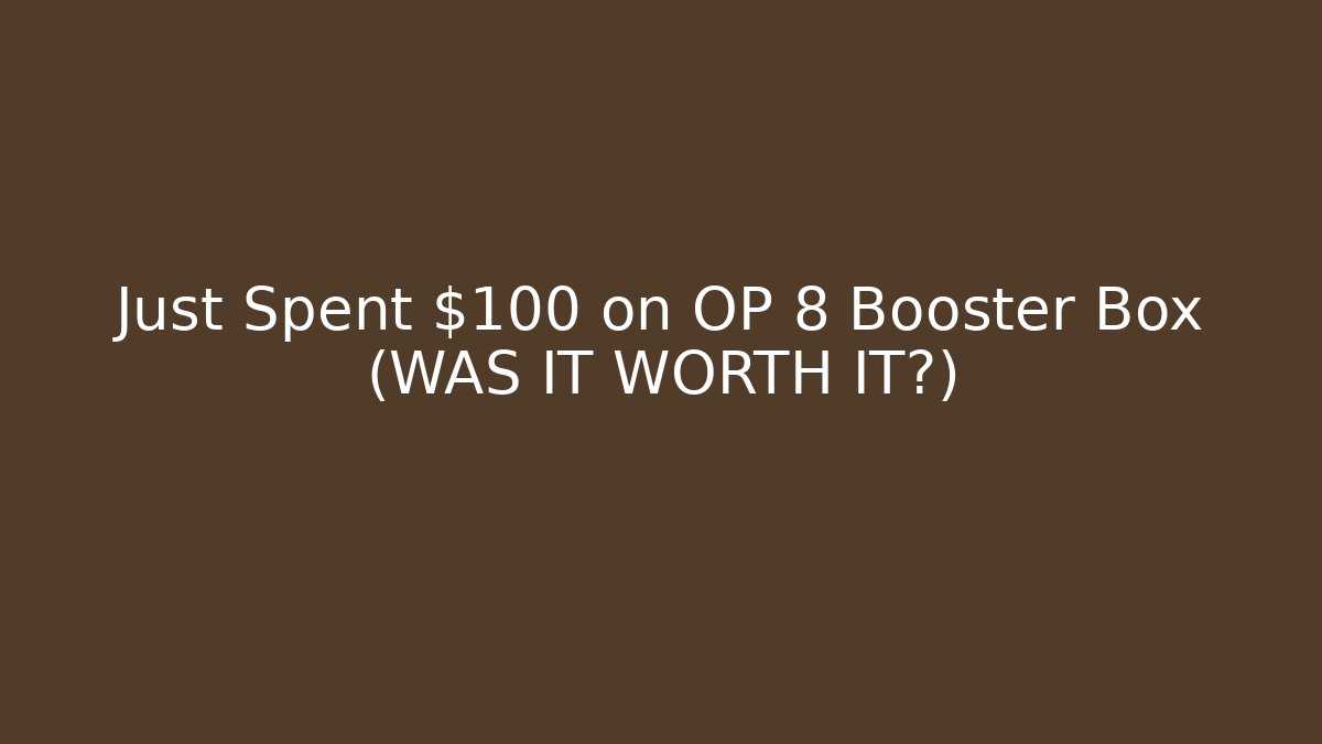 Just Spent $100 on OP 8 Booster Box (WAS IT WORTH IT?)