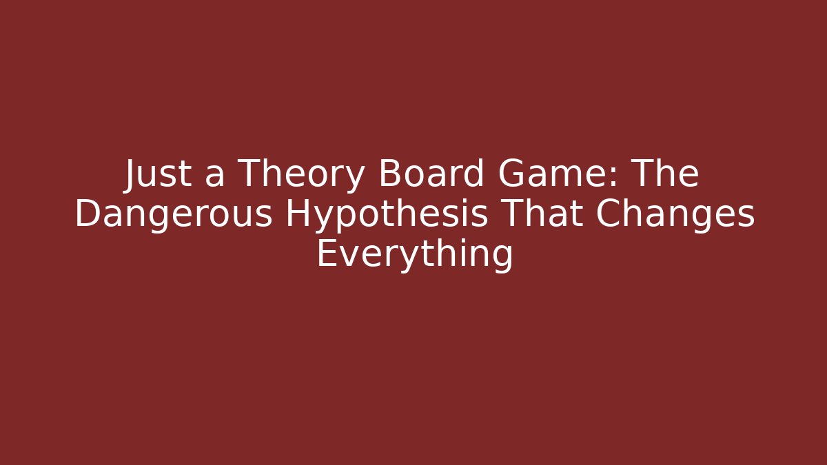 Just a Theory Board Game: The Dangerous Hypothesis That Changes Everything - Celivion