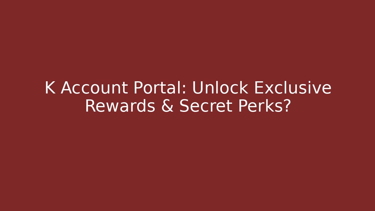 K Account Portal: Unlock Exclusive Rewards & Secret Perks?