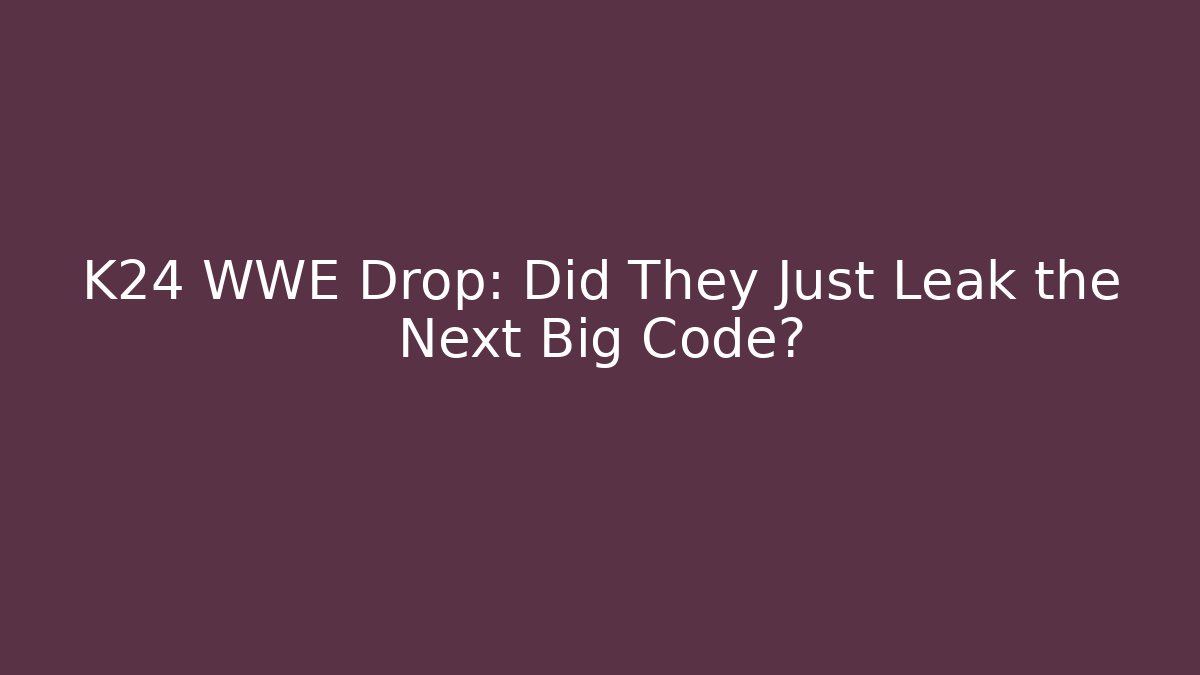 K24 WWE Drop: Did They Just Leak the Next Big Code? - Celivion