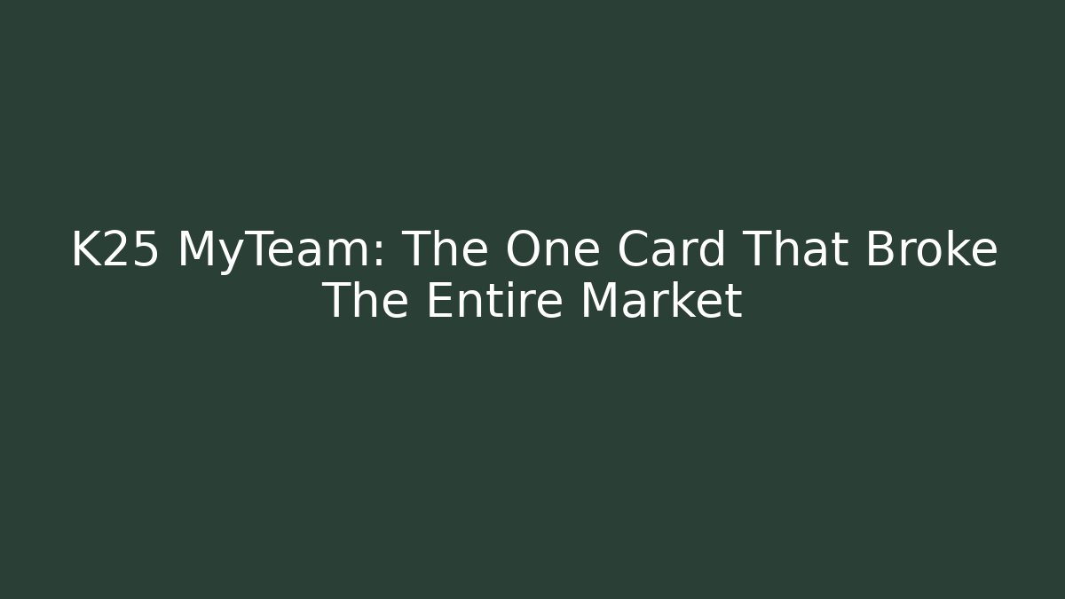 K25 MyTeam: The One Card That Broke The Entire Market