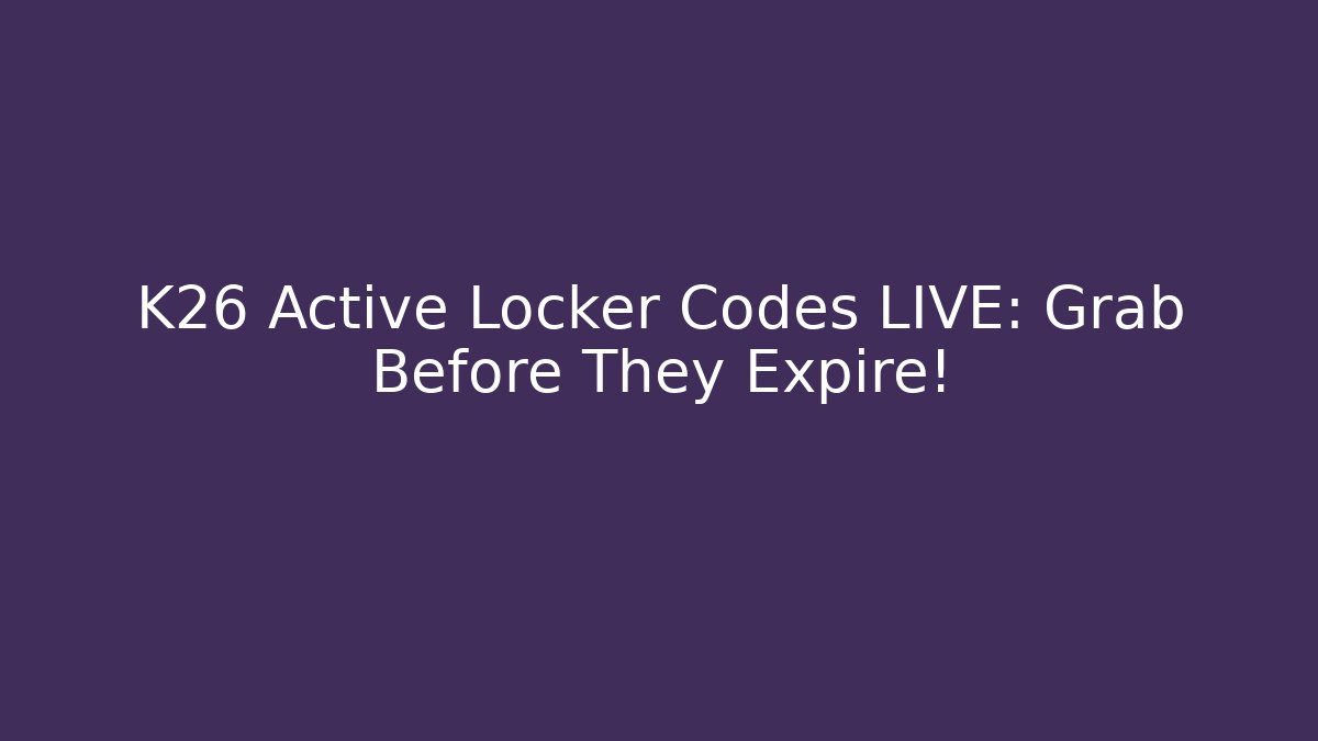 K26 Active Locker Codes LIVE: Grab Before They Expire! - Celivion