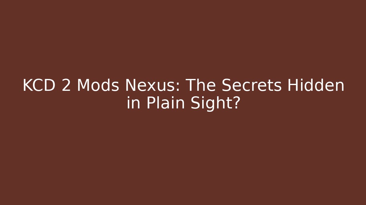 KCD 2 Mods Nexus: The Secrets Hidden in Plain Sight?