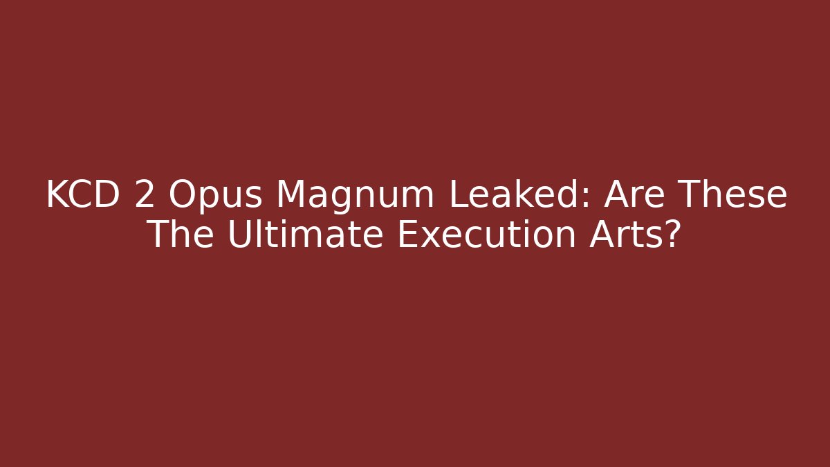 KCD 2 Opus Magnum Leaked: Are These The Ultimate Execution Arts?
