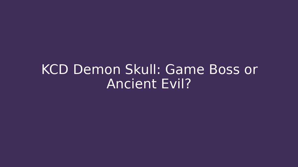 KCD Demon Skull: Game Boss or Ancient Evil? - Celivion