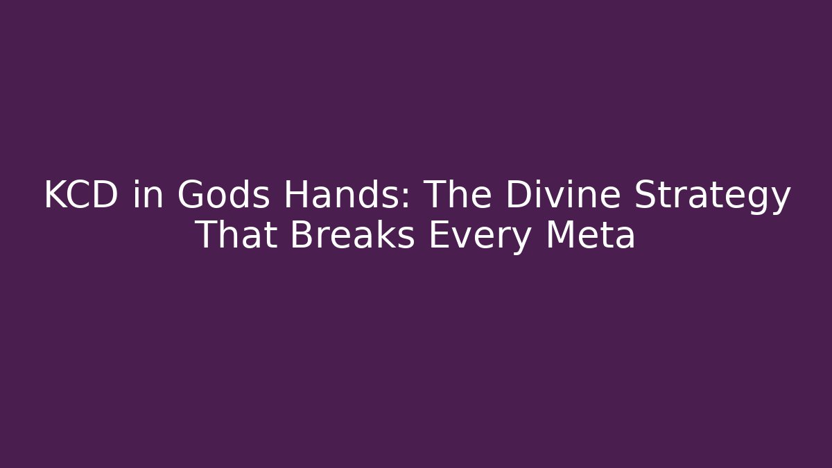KCD in Gods Hands: The Divine Strategy That Breaks Every Meta