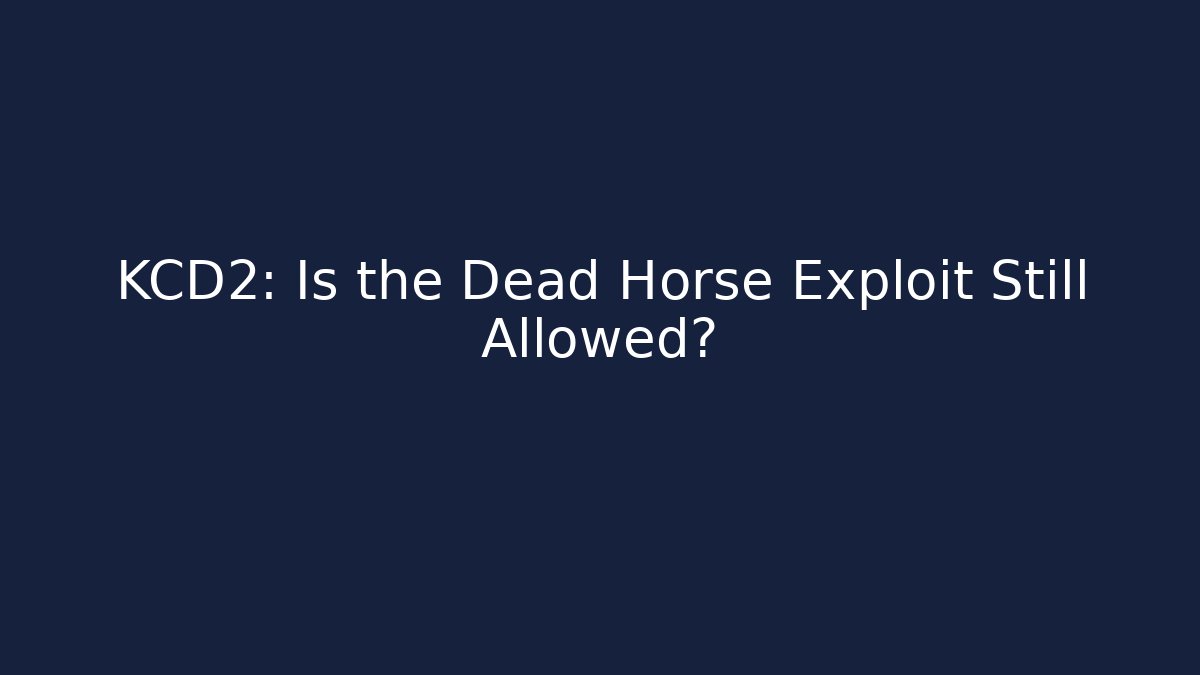 KCD2: Is the Dead Horse Exploit Still Allowed? - Celivion