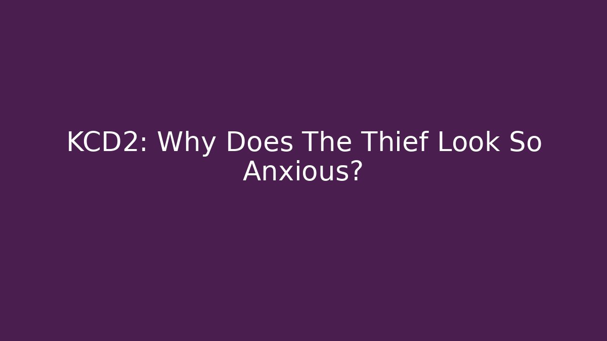 KCD2: Why Does The Thief Look So Anxious?
