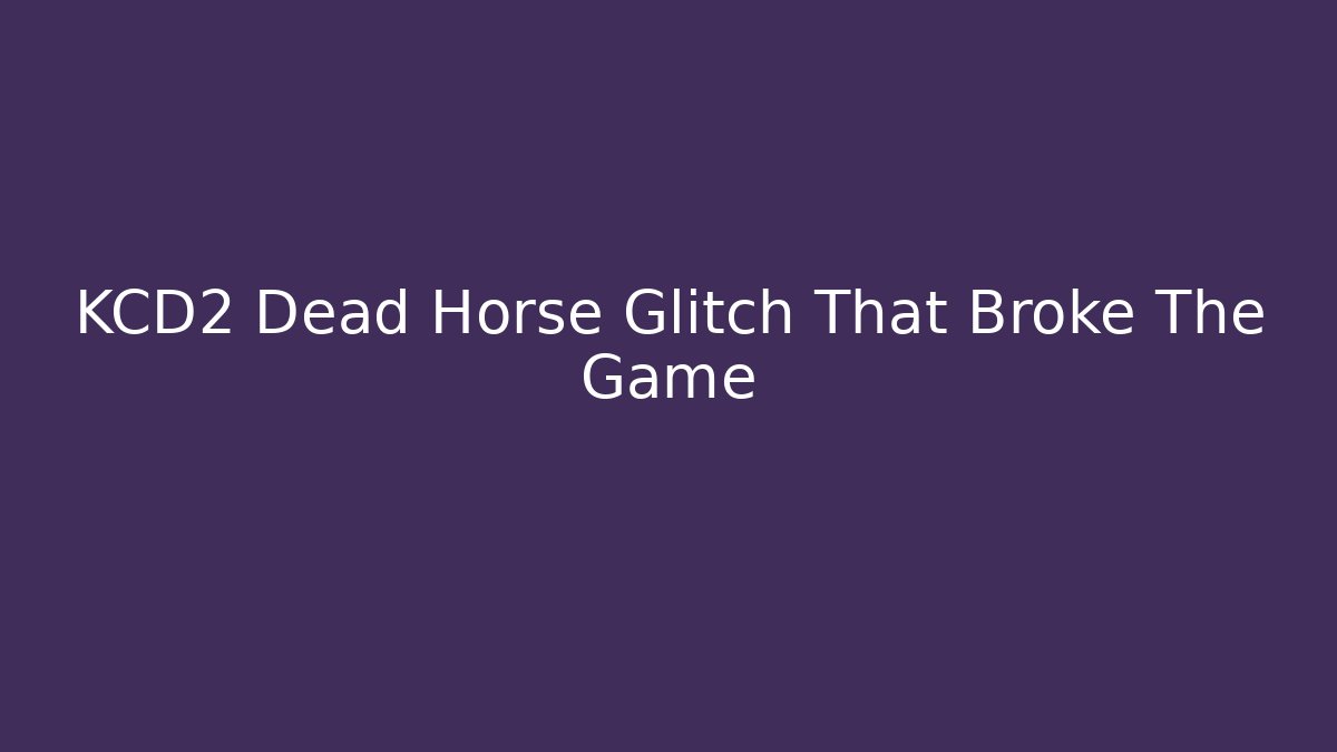 KCD2 Dead Horse Glitch That Broke The Game
