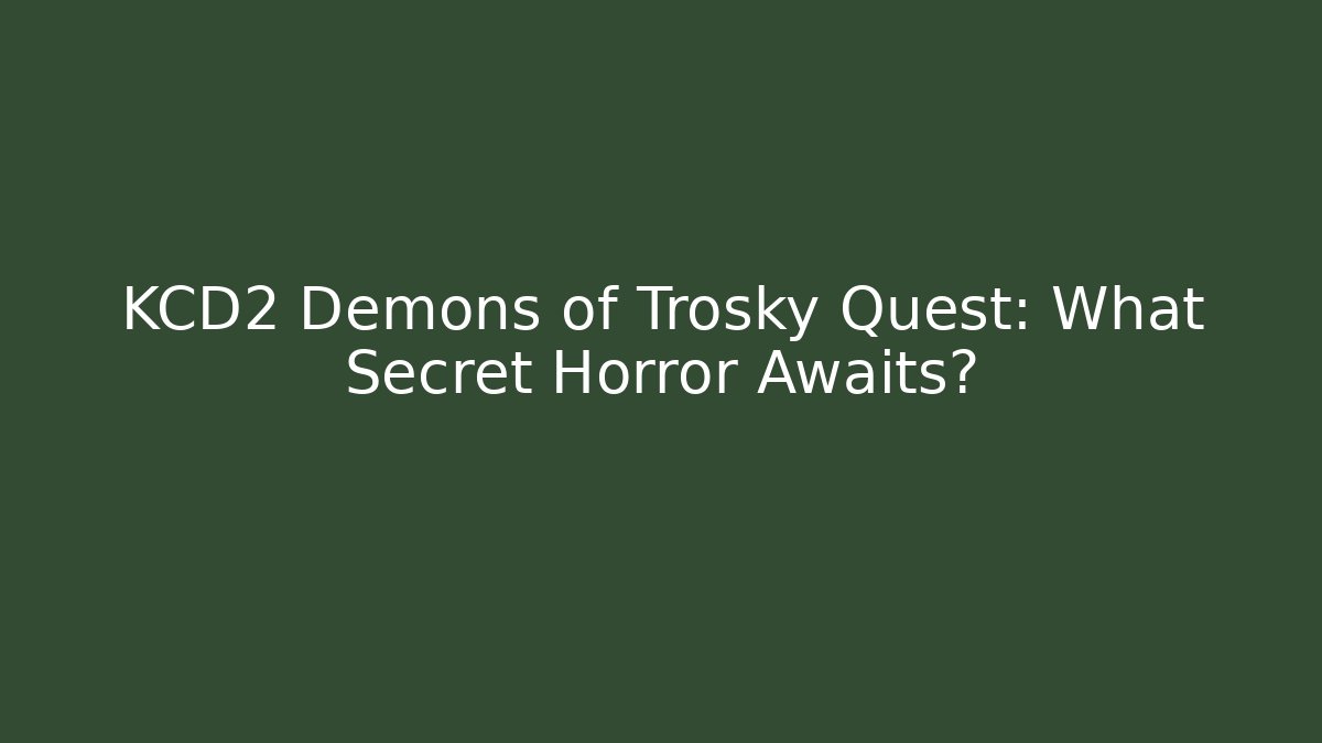 KCD2 Demons of Trosky Quest: What Secret Horror Awaits?