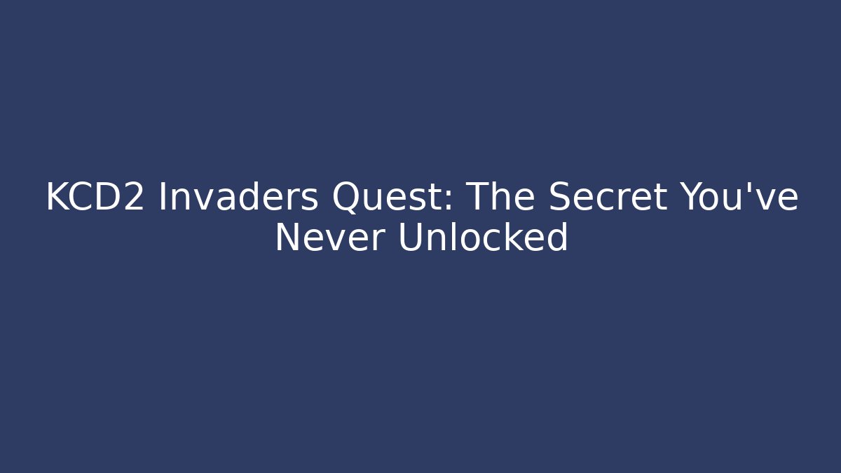 KCD2 Invaders Quest: The Secret You’ve Never Unlocked