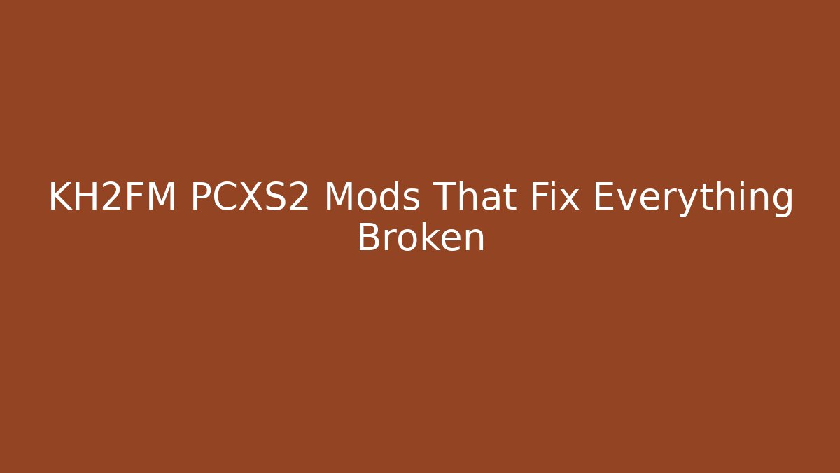 KH2FM PCXS2 Mods That Fix Everything Broken