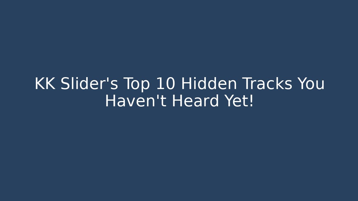 KK Slider's Top 10 Hidden Tracks You Haven't Heard Yet!