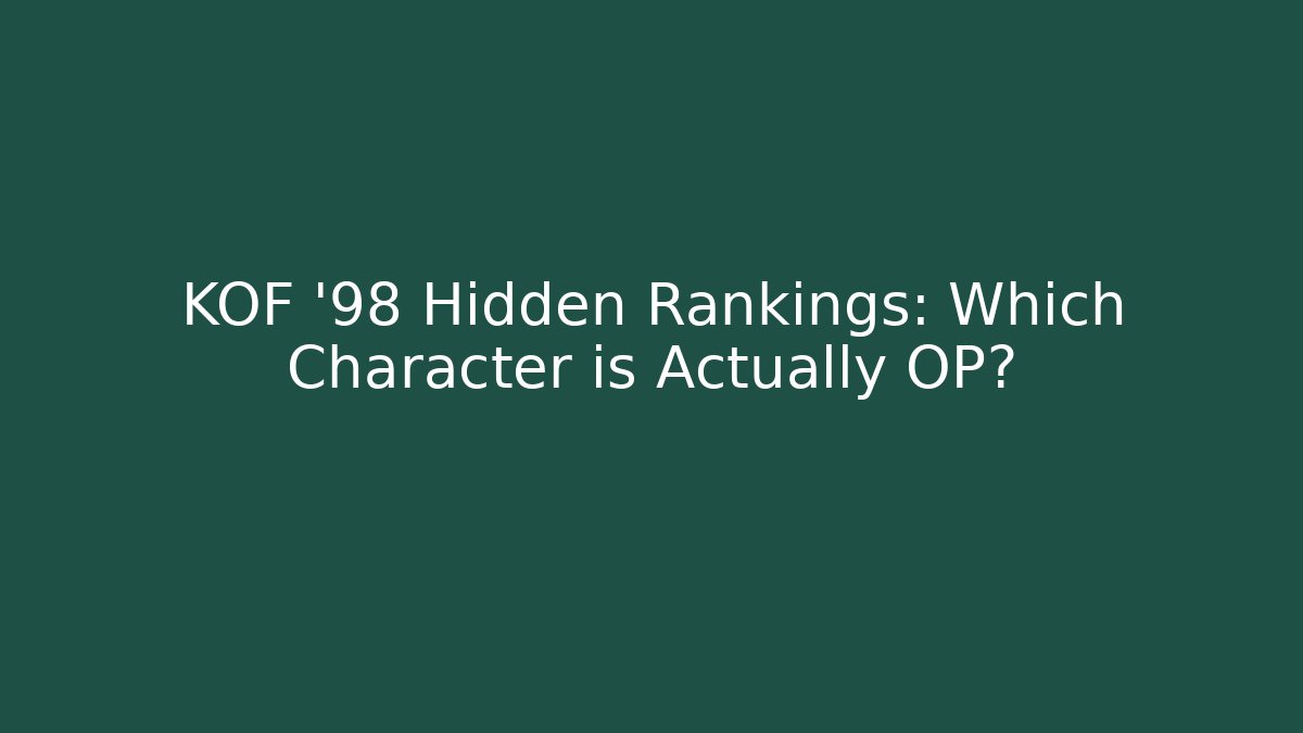 KOF '98 Hidden Rankings: Which Character is Actually OP?