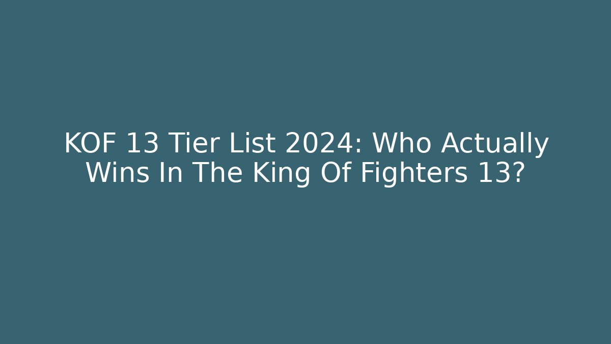 KOF 13 Tier List 2024: Who Actually Wins In The King Of Fighters 13?