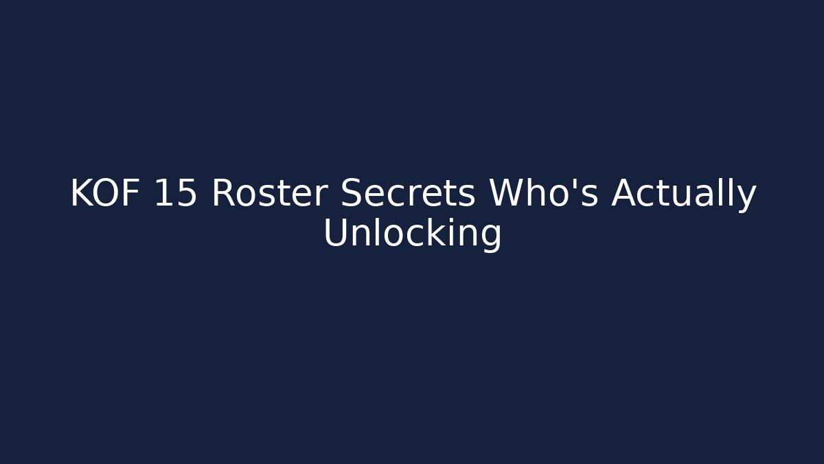 KOF 15 Roster Secrets Who's Actually Unlocking