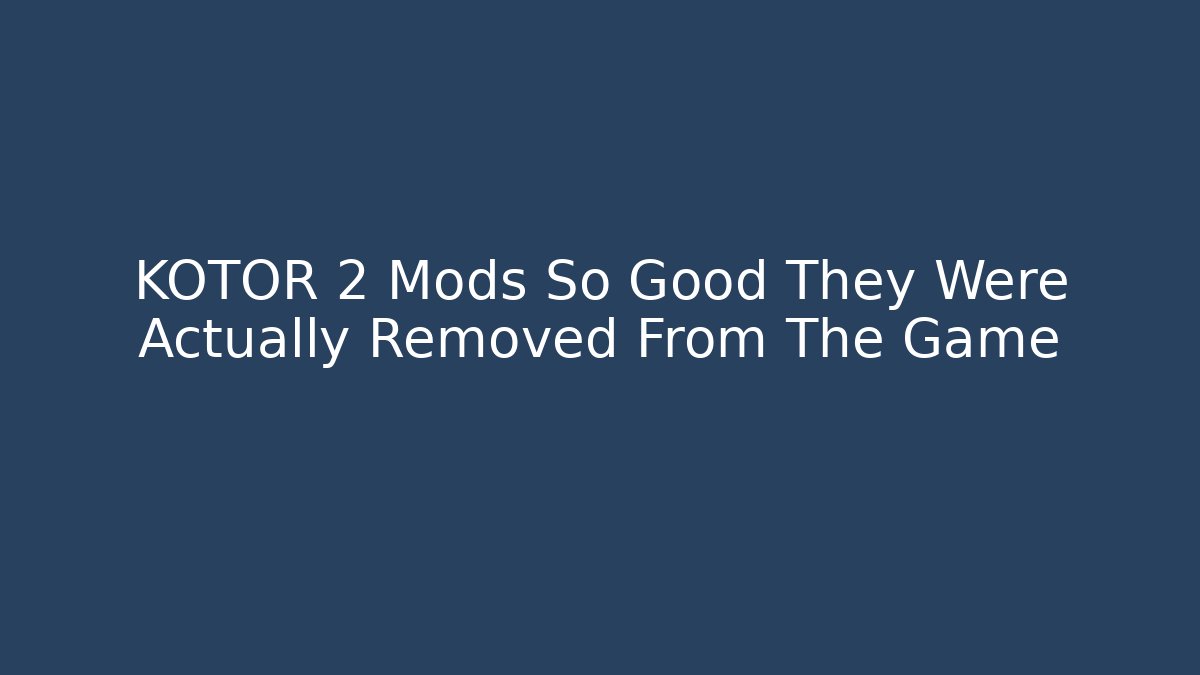 KOTOR 2 Mods So Good They Were Actually Removed From The Game