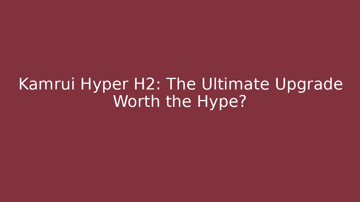 Kamrui Hyper H2: The Ultimate Upgrade Worth the Hype?