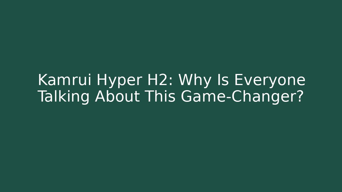 Kamrui Hyper H2: Why Is Everyone Talking About This Game-Changer?