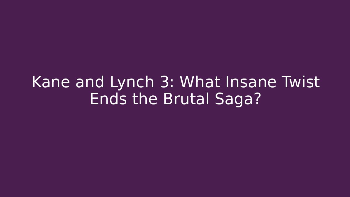 Kane and Lynch 3: What Insane Twist Ends the Brutal Saga?