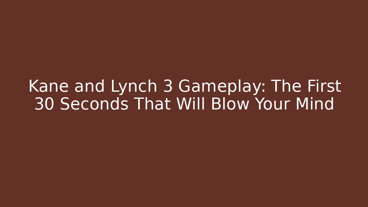 Kane and Lynch 3 Gameplay: The First 30 Seconds That Will Blow Your Mind