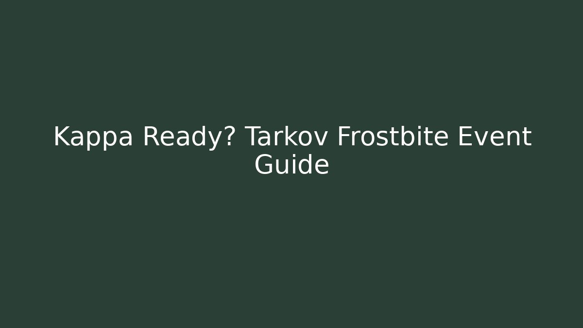 Kappa Ready? Tarkov Frostbite Event Guide