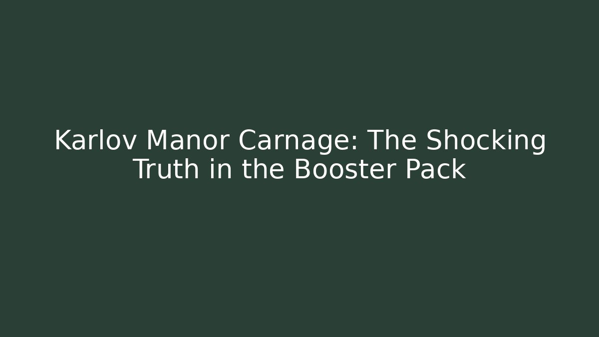 Karlov Manor Carnage: The Shocking Truth in the Booster Pack - Celivion