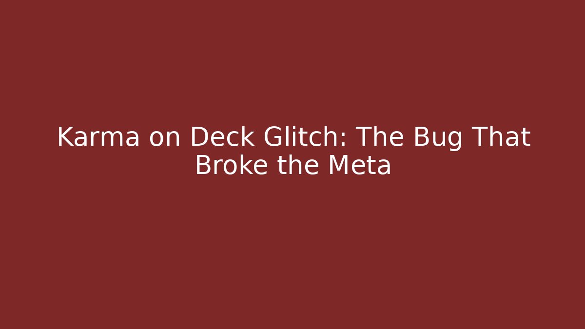 Karma on Deck Glitch: The Bug That Broke the Meta