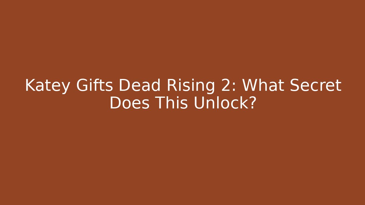 Katey Gifts Dead Rising 2: What Secret Does This Unlock?