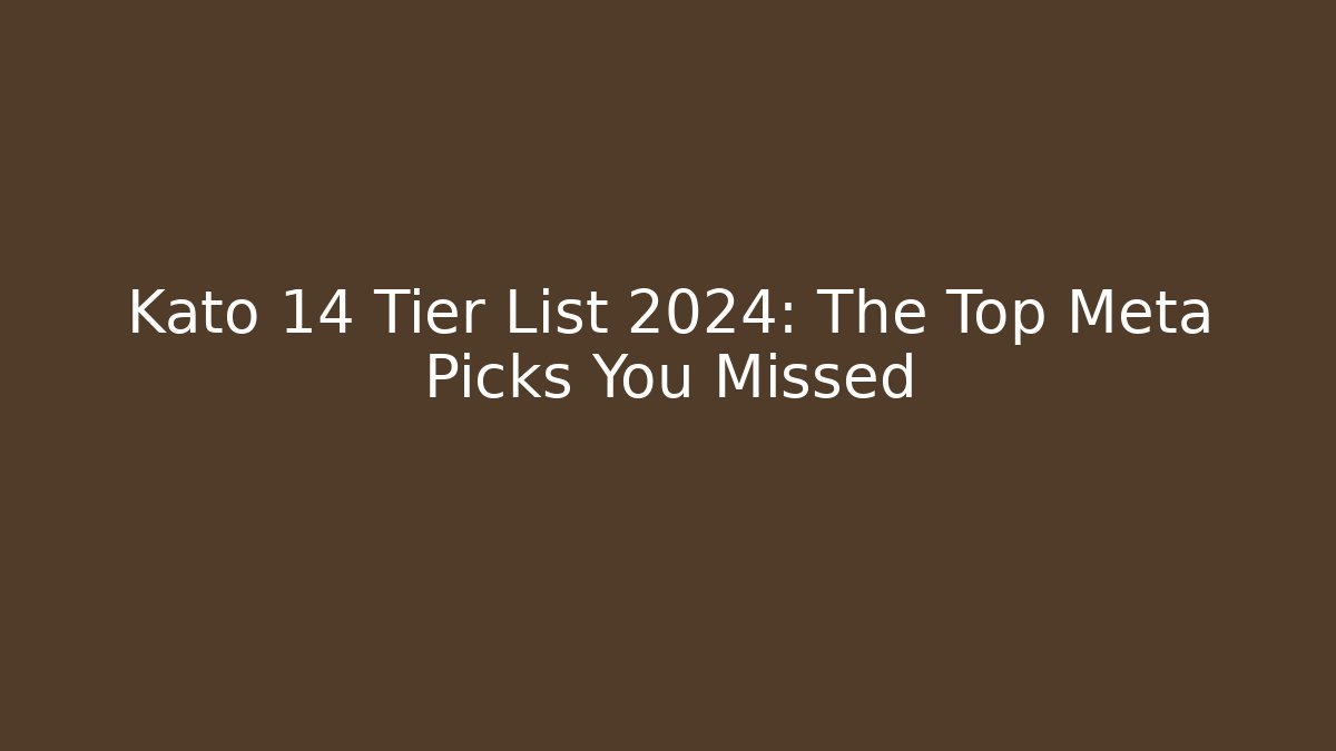 Kato 14 Tier List 2024: The Top Meta Picks You Missed