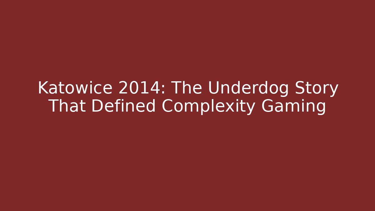 Katowice 2014: The Underdog Story That Defined Complexity Gaming