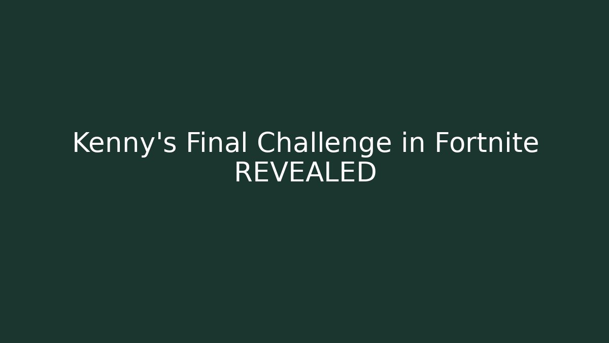Kenny's Final Challenge in Fortnite REVEALED - Celivion