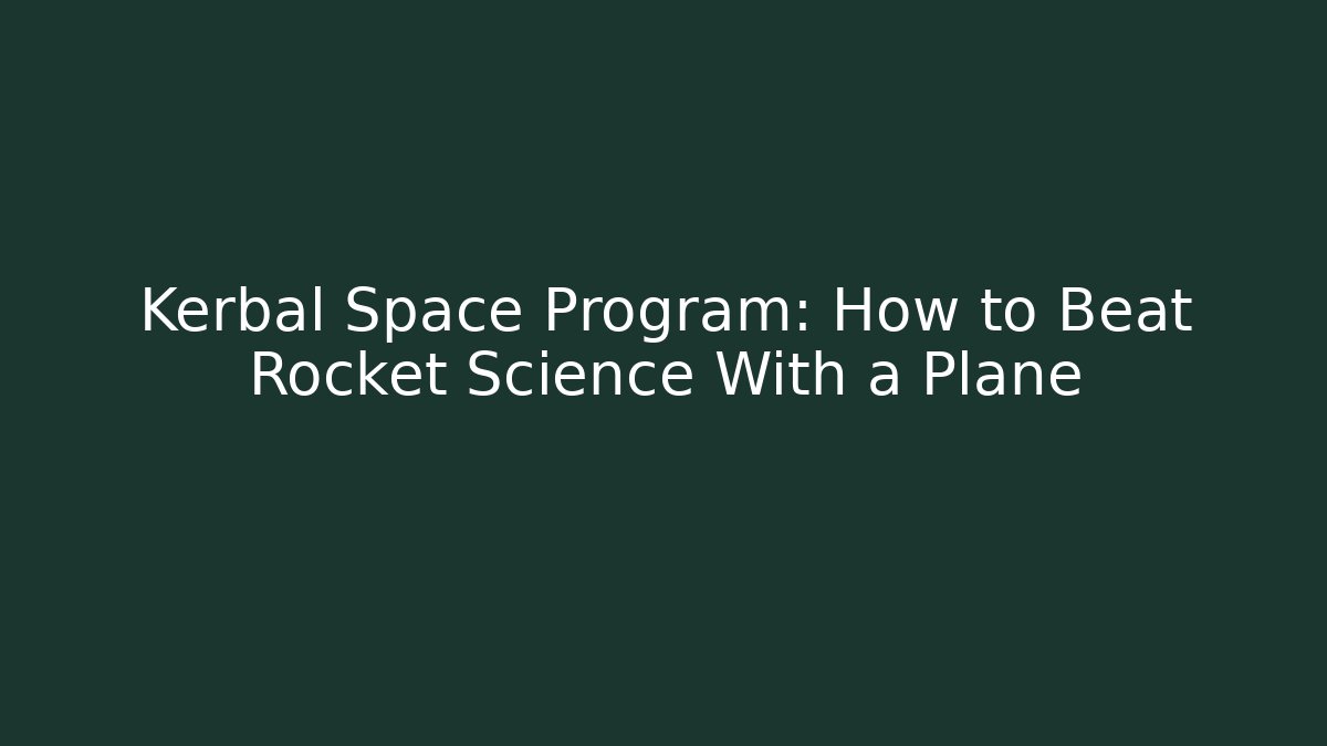 Kerbal Space Program: How to Beat Rocket Science With a Plane