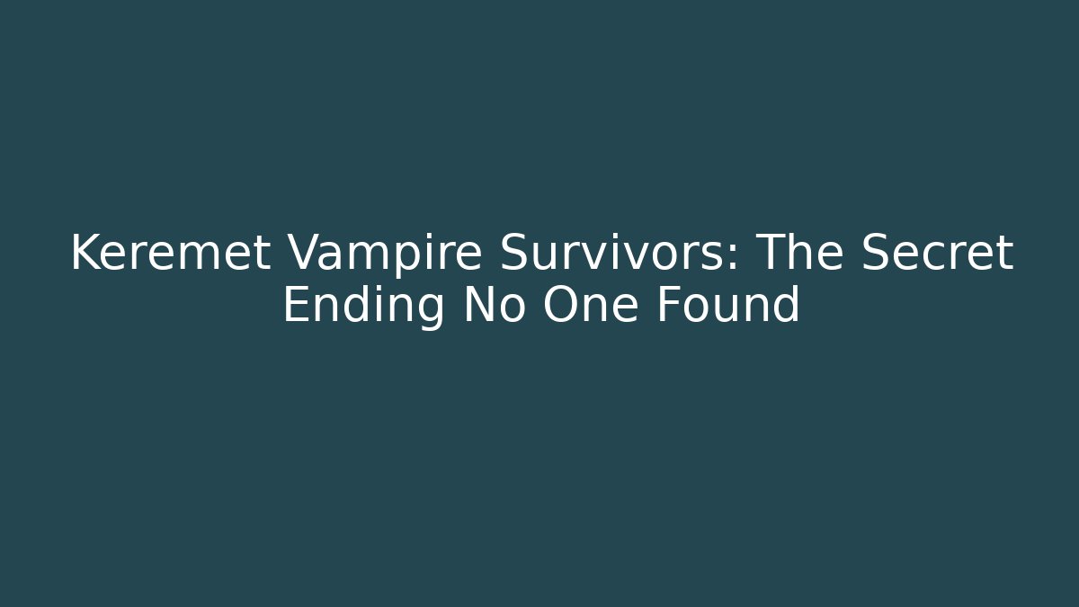 Keremet Vampire Survivors: The Secret Ending No One Found