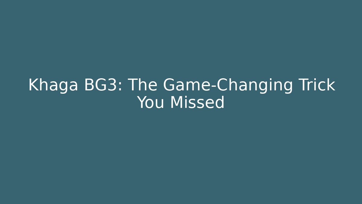 Khaga BG3: The Game-Changing Trick You Missed