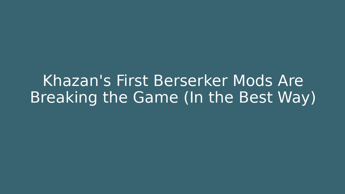Khazan’s First Berserker Mods Are Breaking the Game (In the Best Way)