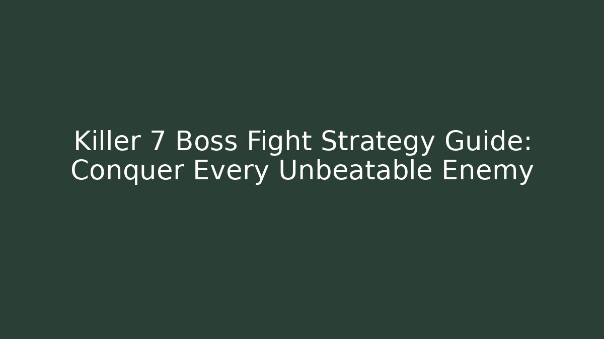 Killer 7 Boss Fight Strategy Guide: Conquer Every Unbeatable Enemy - Celivion