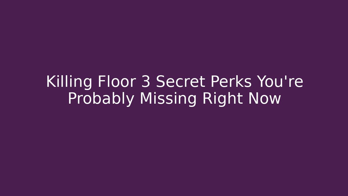 Killing Floor 3 Secret Perks You’re Probably Missing Right Now