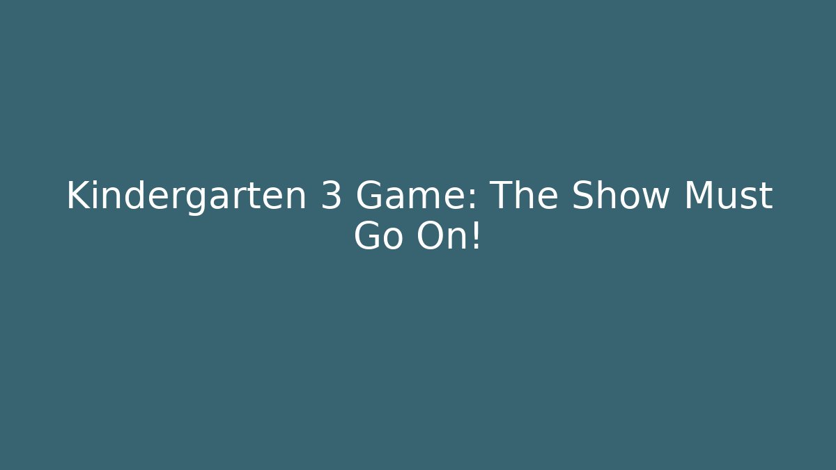 Kindergarten 3 Game: The Show Must Go On!