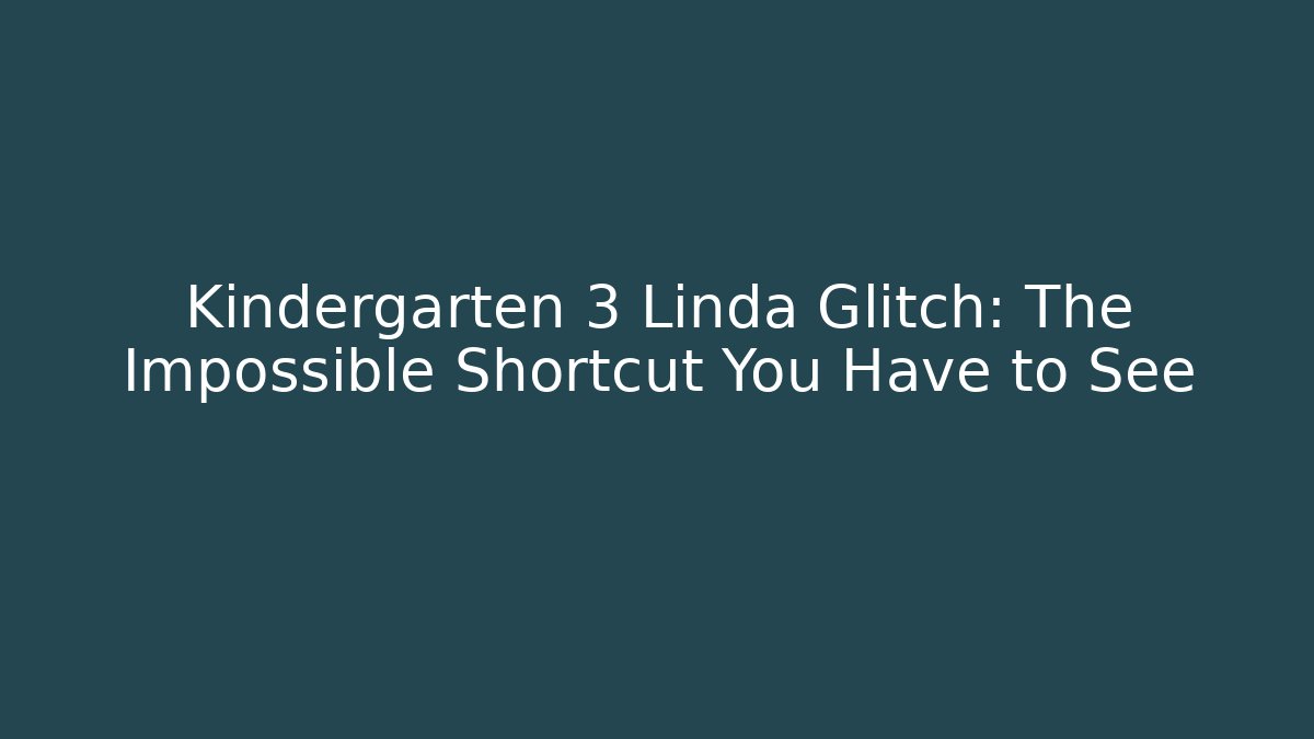 Kindergarten 3 Linda Glitch: The Impossible Shortcut You Have to See