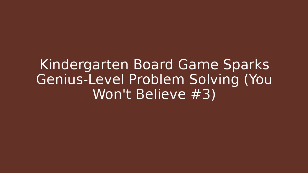 Kindergarten Board Game Sparks Genius-Level Problem Solving (You Won’t Believe #3) - Celivion