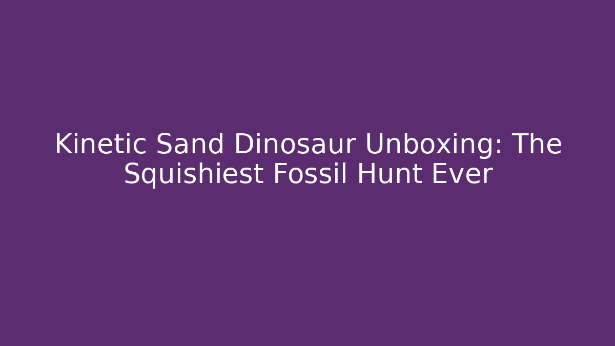 Kinetic Sand Dinosaur Unboxing: The Squishiest Fossil Hunt Ever