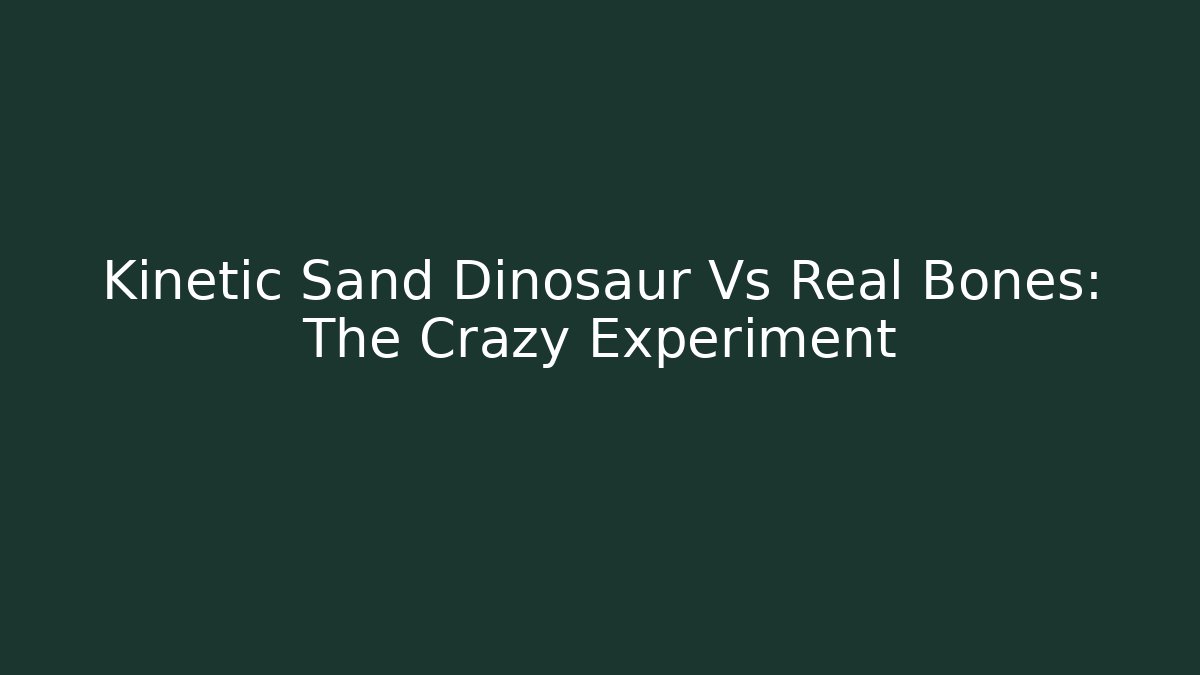 Kinetic Sand Dinosaur Vs Real Bones: The Crazy Experiment