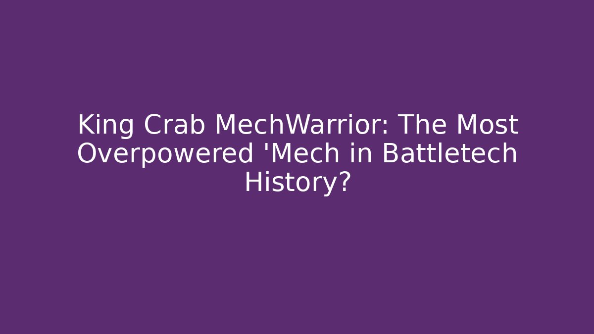 King Crab MechWarrior: The Most Overpowered 'Mech in Battletech History?