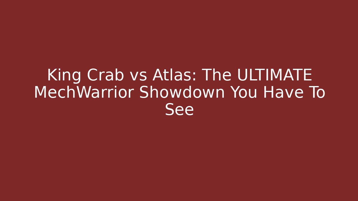 King Crab vs Atlas: The ULTIMATE MechWarrior Showdown You Have To See
